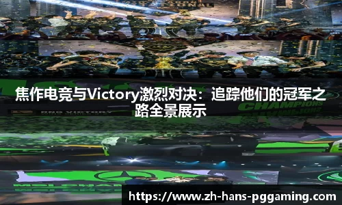 焦作电竞与Victory激烈对决:追踪他们的冠军之路全景展示