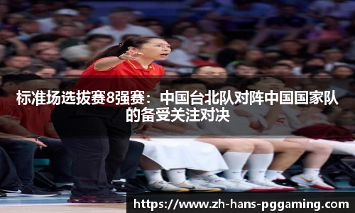 标准场选拔赛8强赛:中国台北队对阵中国国家队的备受关注对决