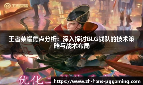 王者荣耀焦点分析:深入探讨BLG战队的技术策略与战术布局
